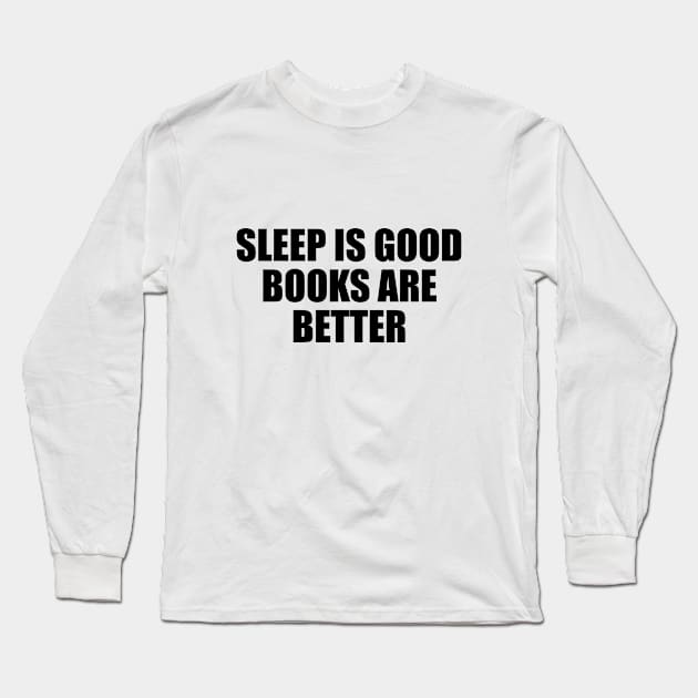 Sleep is good, books are better Long Sleeve T-Shirt by D1FF3R3NT